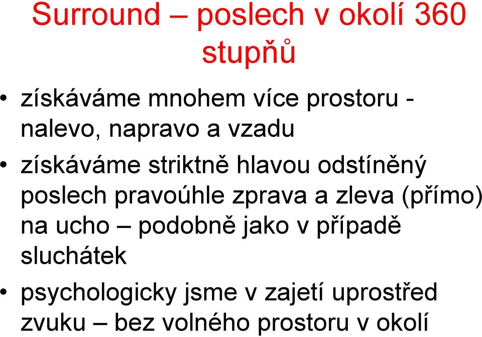 pravoúhle zprava a zleva (přímo) na ucho podobně jako v případě