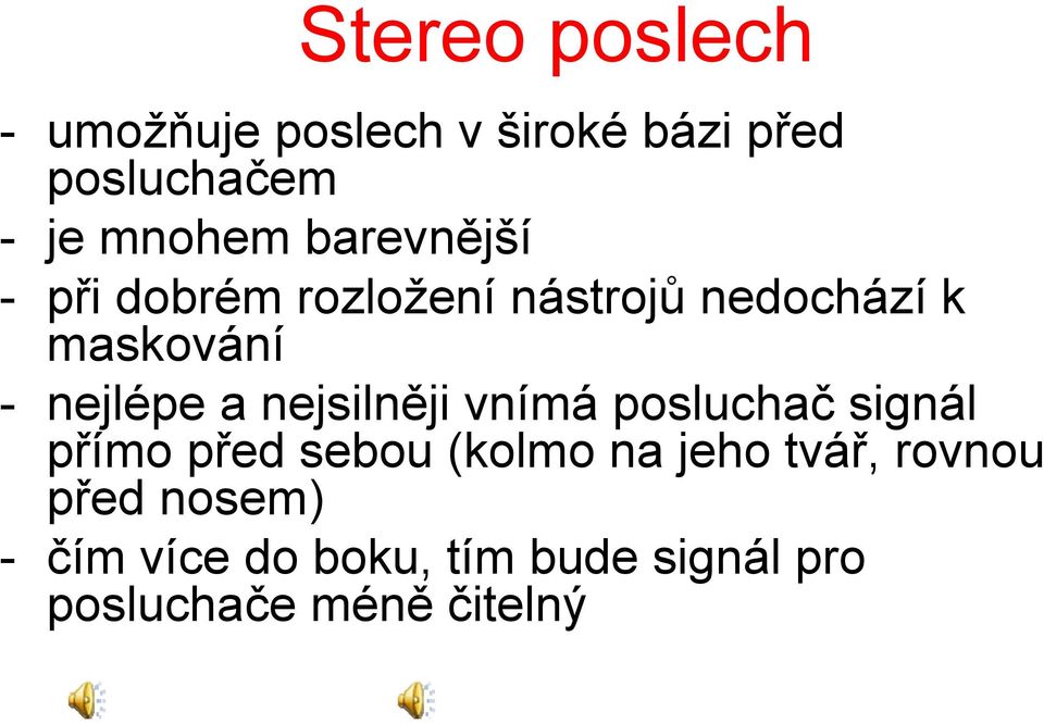 nejsilněji vnímá posluchač signál přímo před sebou (kolmo na jeho tvář,