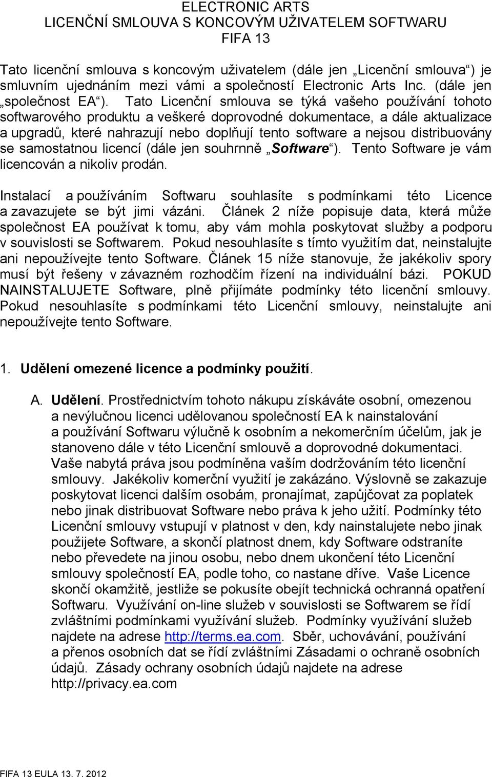 Tato Licenční smlouva se týká vašeho používání tohoto softwarového produktu a veškeré doprovodné dokumentace, a dále aktualizace a upgradů, které nahrazují nebo doplňují tento software a nejsou