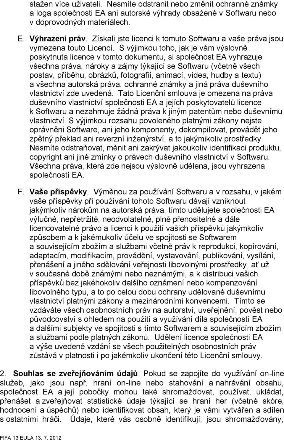 S výjimkou toho, jak je vám výslovně poskytnuta licence v tomto dokumentu, si společnost EA vyhrazuje všechna práva, nároky a zájmy týkající se Softwaru (včetně všech postav, příběhu, obrázků,