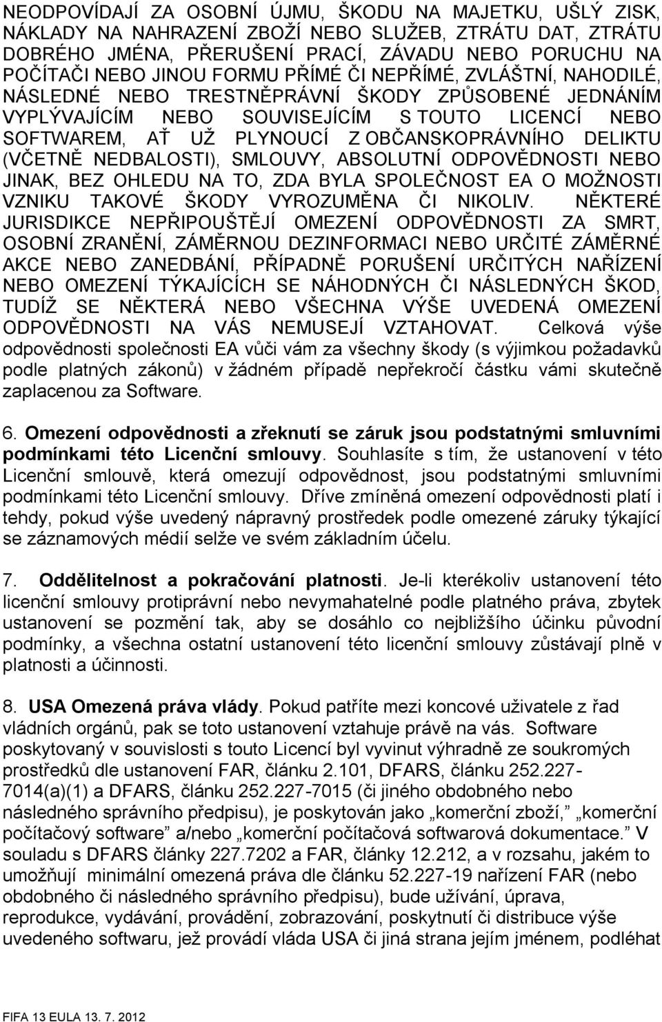 (VČETNĚ NEDBALOSTI), SMLOUVY, ABSOLUTNÍ ODPOVĚDNOSTI NEBO JINAK, BEZ OHLEDU NA TO, ZDA BYLA SPOLEČNOST EA O MOŽNOSTI VZNIKU TAKOVÉ ŠKODY VYROZUMĚNA ČI NIKOLIV.