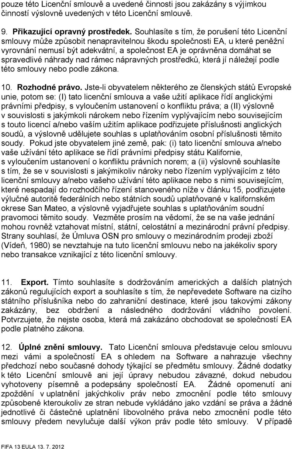 spravedlivé náhrady nad rámec nápravných prostředků, která jí náležejí podle této smlouvy nebo podle zákona. 10. Rozhodné právo.