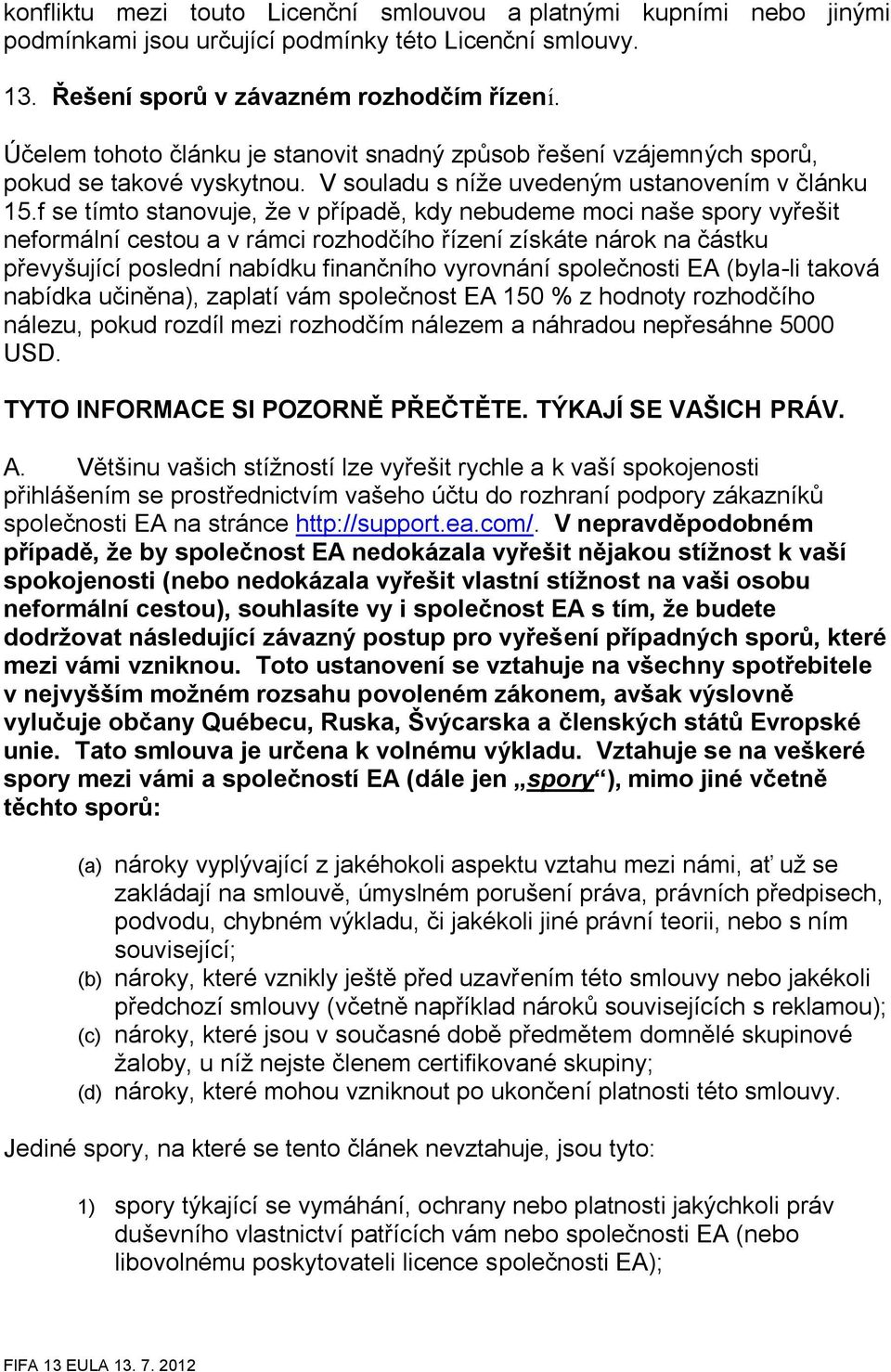 f se tímto stanovuje, že v případě, kdy nebudeme moci naše spory vyřešit neformální cestou a v rámci rozhodčího řízení získáte nárok na částku převyšující poslední nabídku finančního vyrovnání