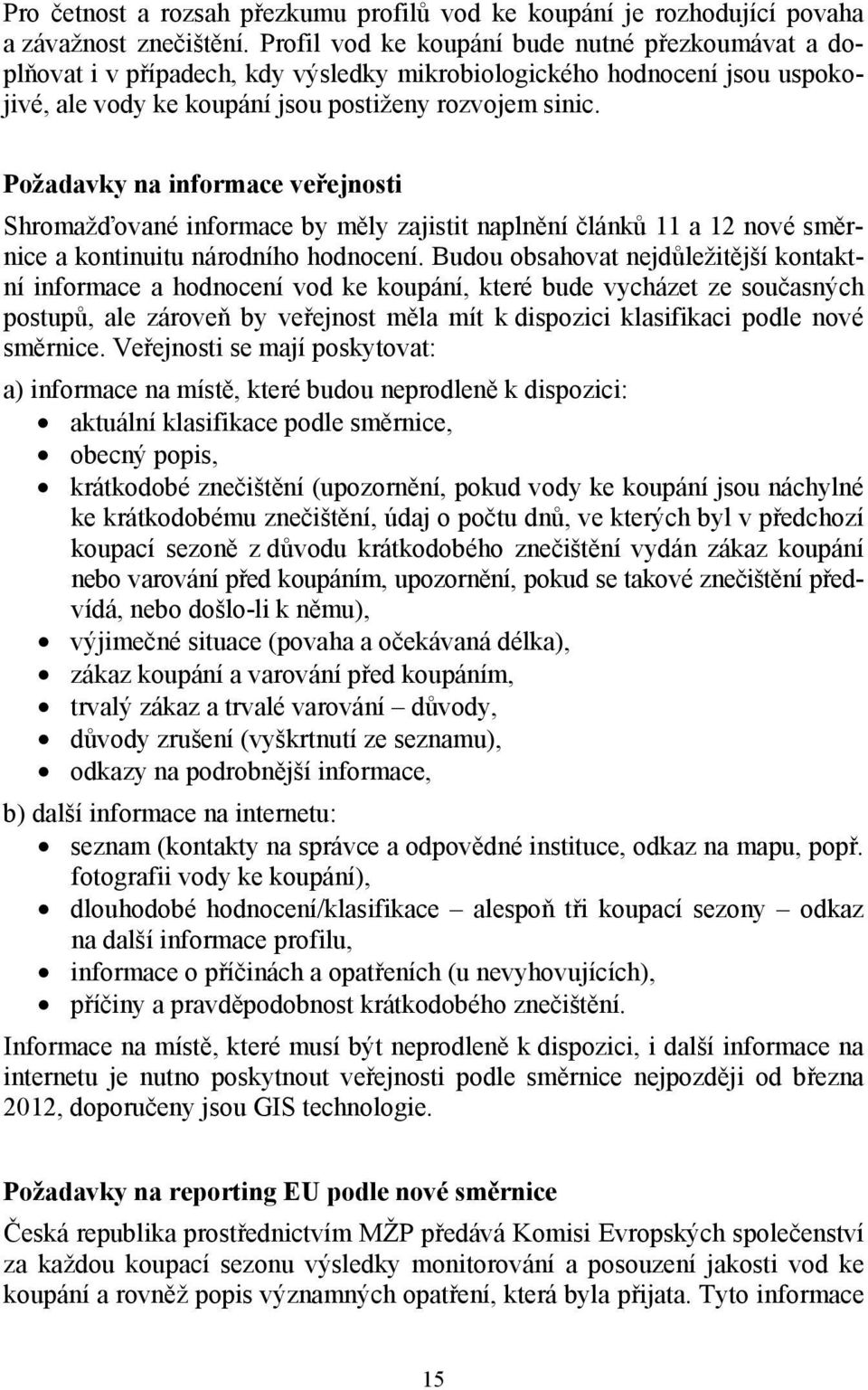 Požadavky na informace veřejnosti Shromažďované informace by měly zajistit naplnění článků 11 a 12 nové směrnice a kontinuitu národního hodnocení.