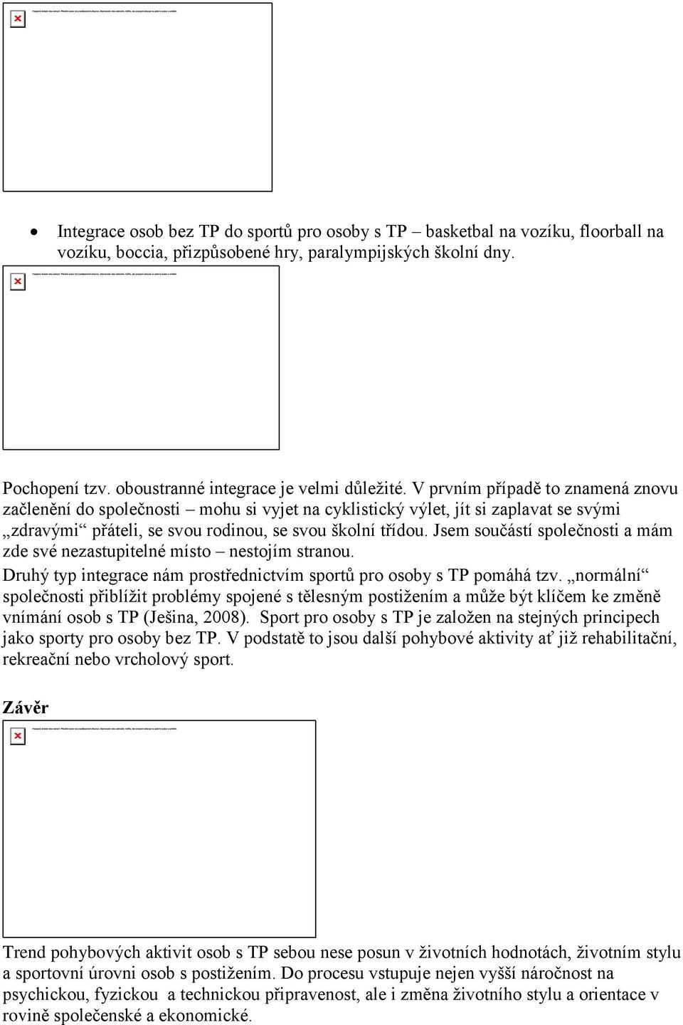 Jsem součástí společnosti a mám zde své nezastupitelné místo nestojím stranou. Druhý typ integrace nám prostřednictvím sportů pro osoby s TP pomáhá tzv.