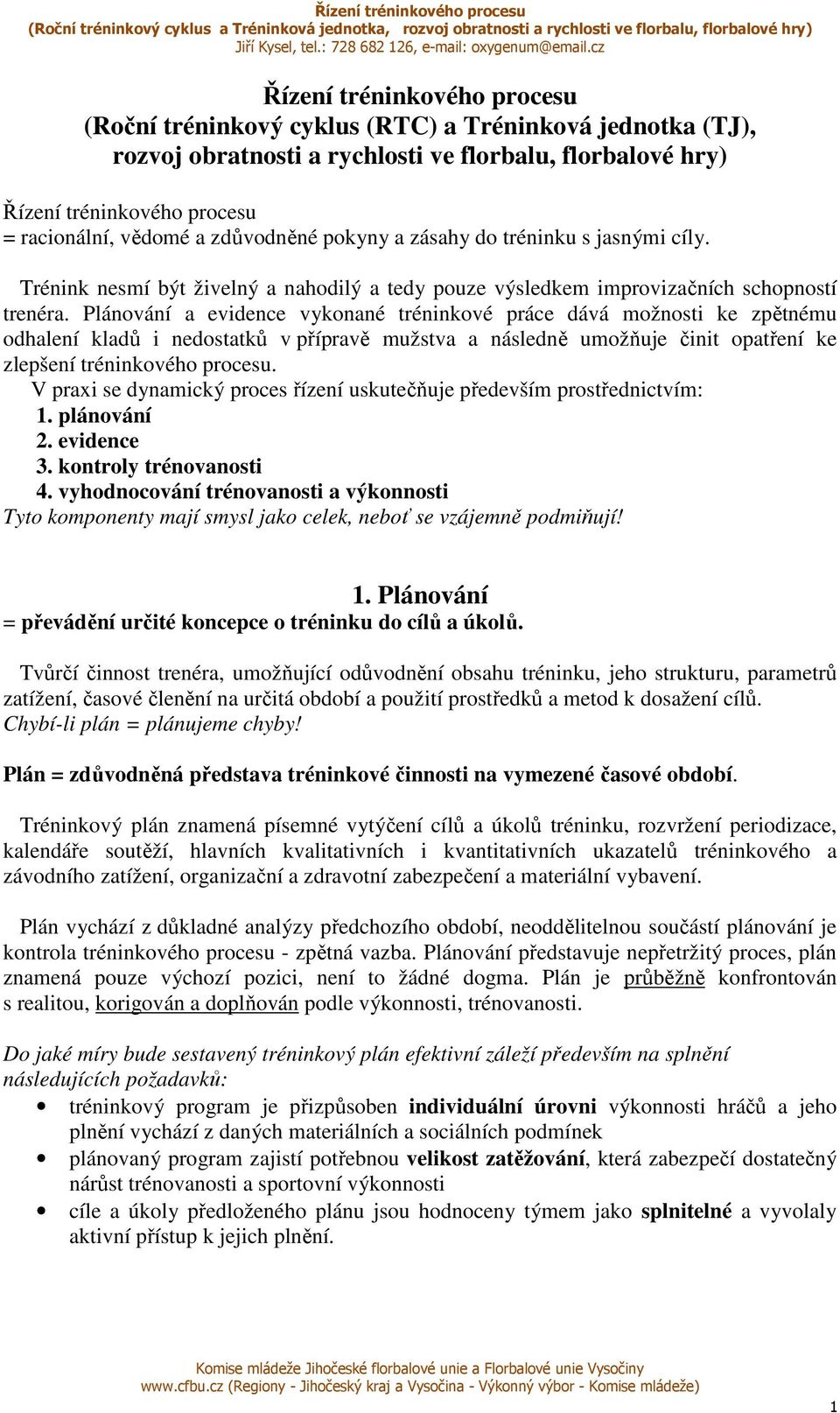 Plánování a evidence vykonané tréninkové práce dává možnosti ke zpětnému odhalení kladů i nedostatků v přípravě mužstva a následně umožňuje činit opatření ke zlepšení tréninkového procesu.