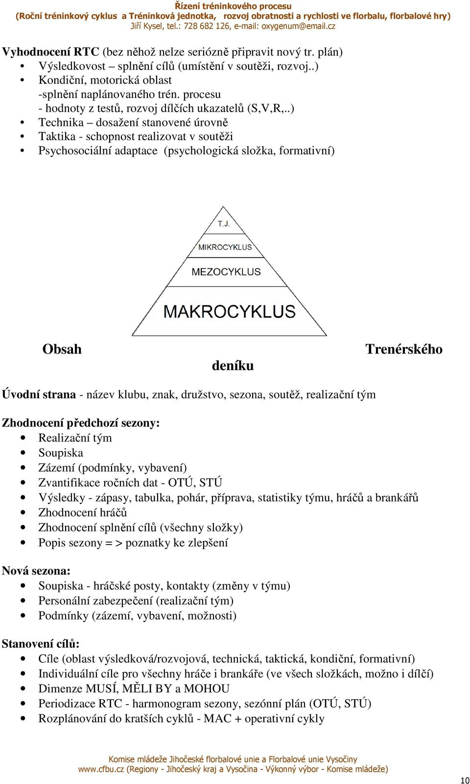 .) Technika dosažení stanovené úrovně Taktika - schopnost realizovat v soutěži Psychosociální adaptace (psychologická složka, formativní) Obsah deníku Trenérského Úvodní strana - název klubu, znak,