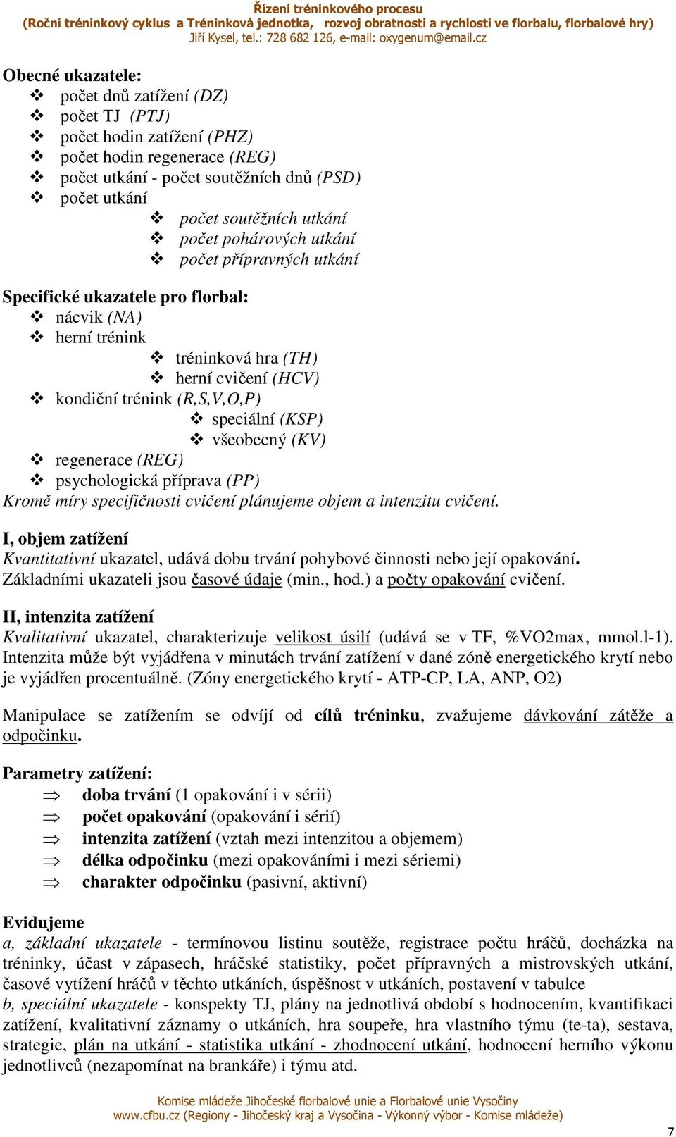 (KV) regenerace (REG) psychologická příprava (PP) Kromě míry specifičnosti cvičení plánujeme objem a intenzitu cvičení.