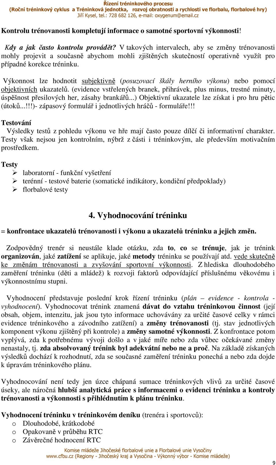 Výkonnost lze hodnotit subjektivně (posuzovací škály herního výkonu) nebo pomocí objektivních ukazatelů.