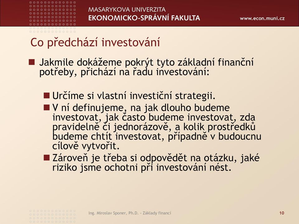 V ní definujeme, na jak dlouho budeme investovat, jak často budeme investovat, zda pravidelně či jednorázově, a kolik