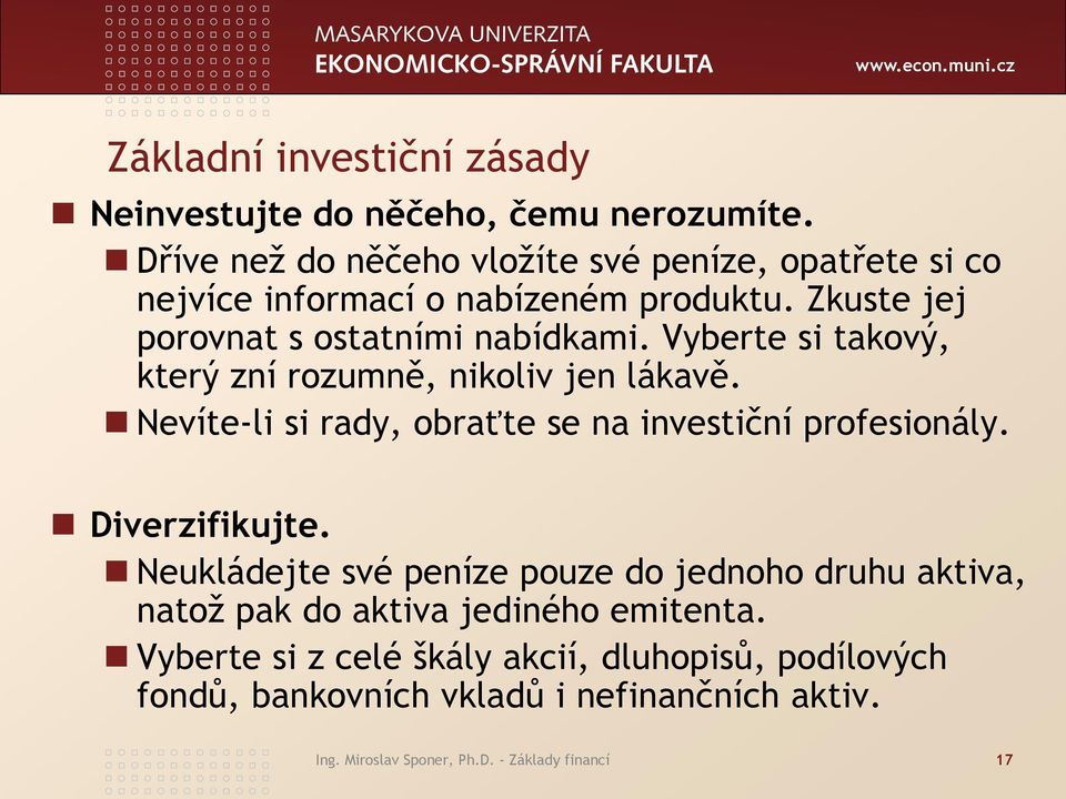 Vyberte si takový, který zní rozumně, nikoliv jen lákavě. Nevíte-li si rady, obraťte se na investiční profesionály. Diverzifikujte.