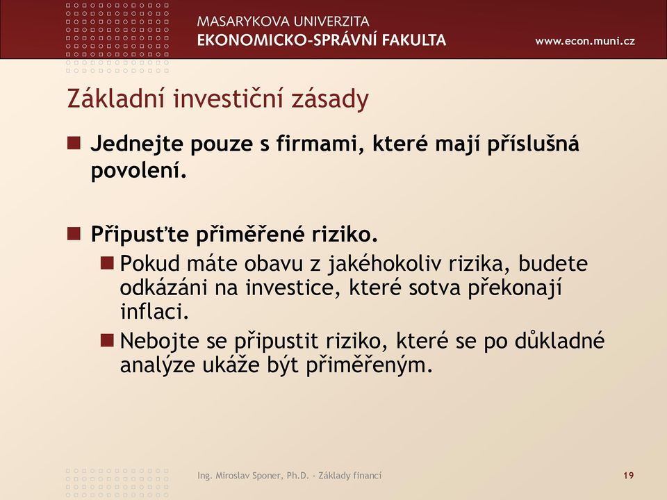 Pokud máte obavu z jakéhokoliv rizika, budete odkázáni na investice, které sotva