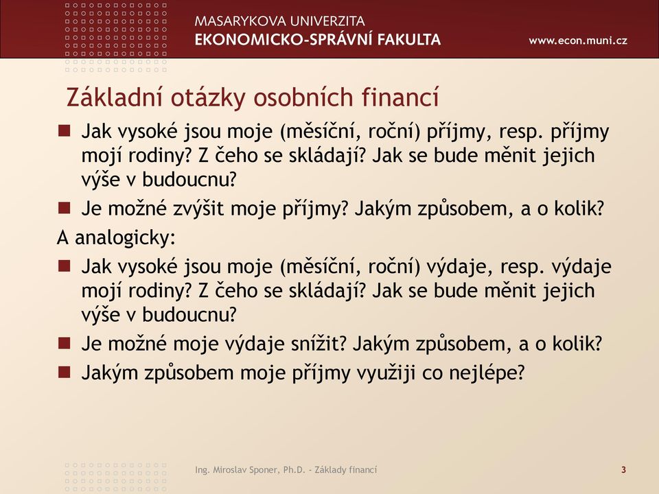 A analogicky: Jak vysoké jsou moje (měsíční, roční) výdaje, resp. výdaje mojí rodiny? Z čeho se skládají?