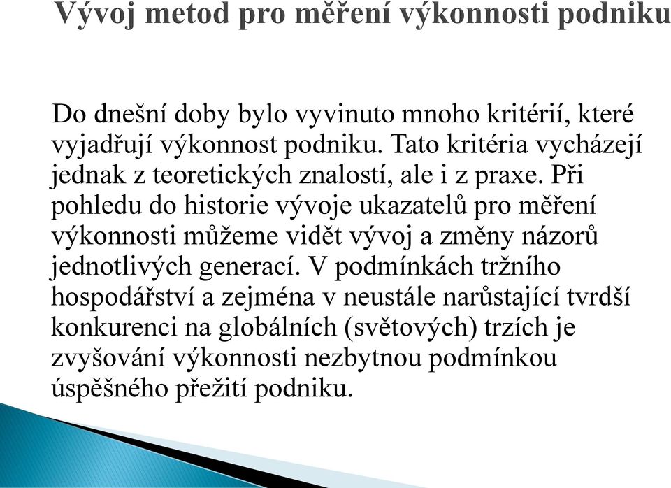 Při pohledu do historie vývoje ukazatelů pro měření výkonnosti můžeme vidět vývoj a změny názorů jednotlivých