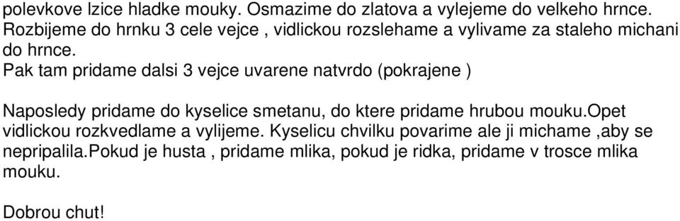 Pak tam pridame dalsi 3 vejce uvarene natvrdo (pokrajene ) Naposledy pridame do kyselice smetanu, do ktere pridame hrubou