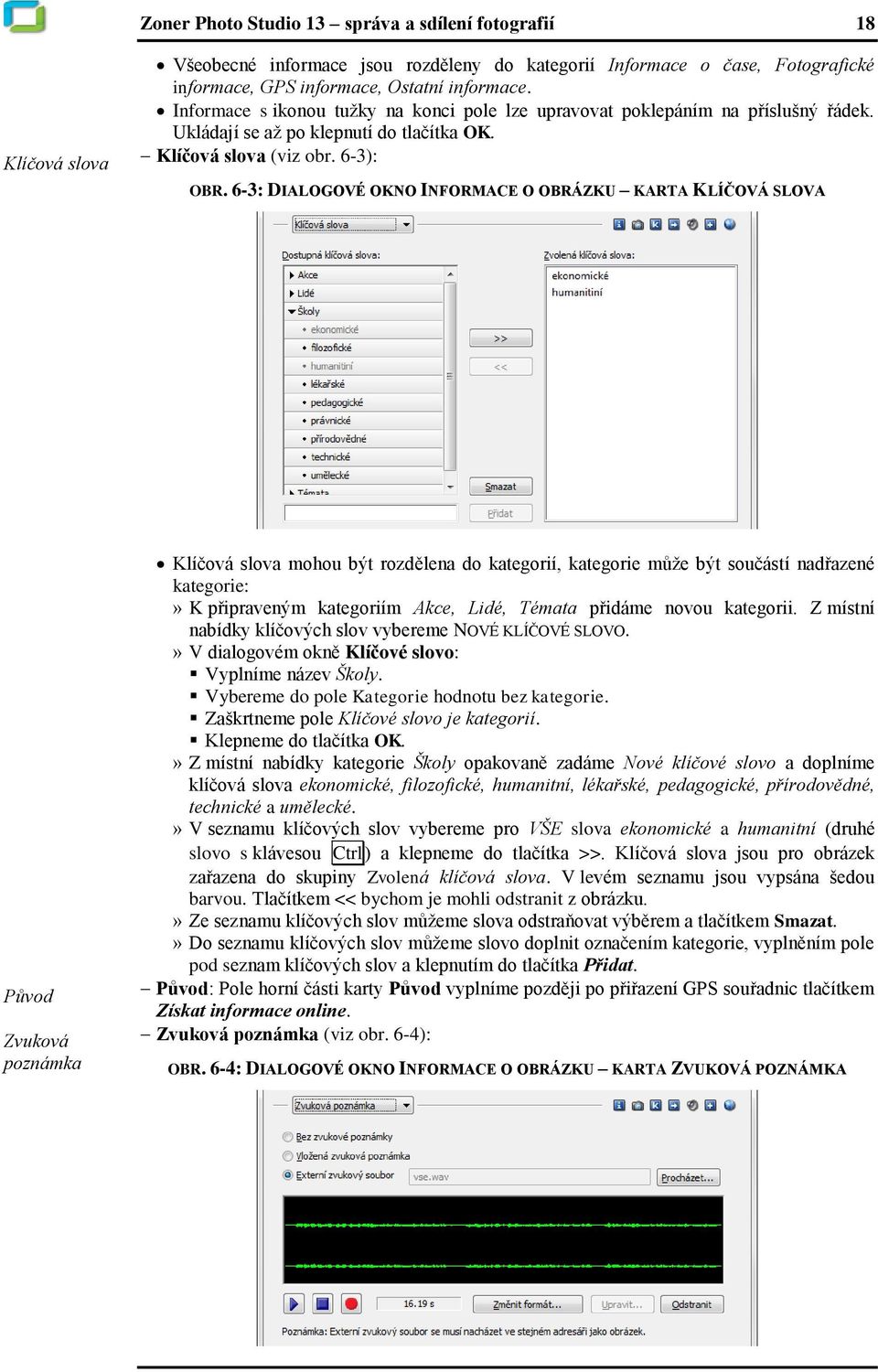 6-3: DIALOGOVÉ OKNO INFORMACE O OBRÁZKU KARTA KLÍČOVÁ SLOVA Původ Zvuková poznámka Klíčová slova mohou být rozdělena do kategorií, kategorie můţe být součástí nadřazené kategorie:» K připraveným