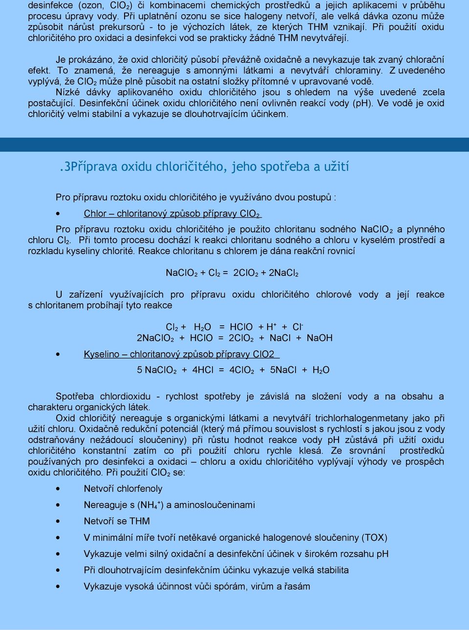 Při použití oxidu chloričitého pro oxidaci a desinfekci vod se prakticky žádné THM nevytvářejí. Je prokázáno, že oxid chloričitý působí převážně oxidačně a nevykazuje tak zvaný chlorační efekt.