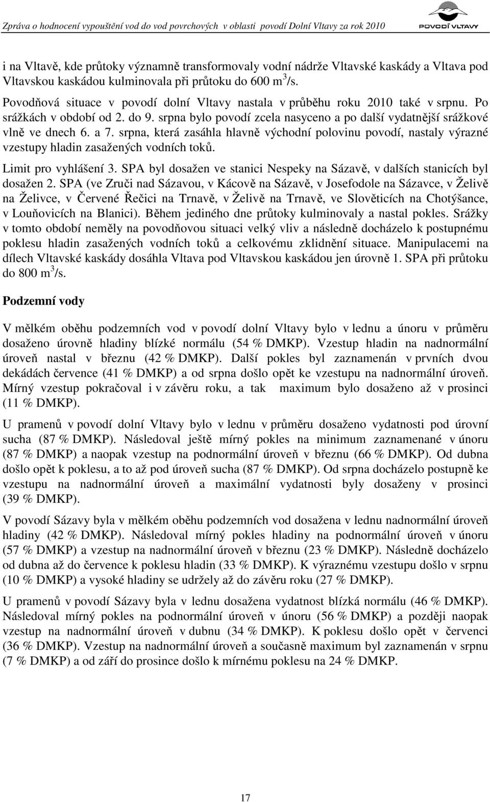 srpna, která zasáhla hlavně východní polovinu povodí, nastaly výrazné vzestupy hladin zasažených vodních toků. Limit pro vyhlášení 3.