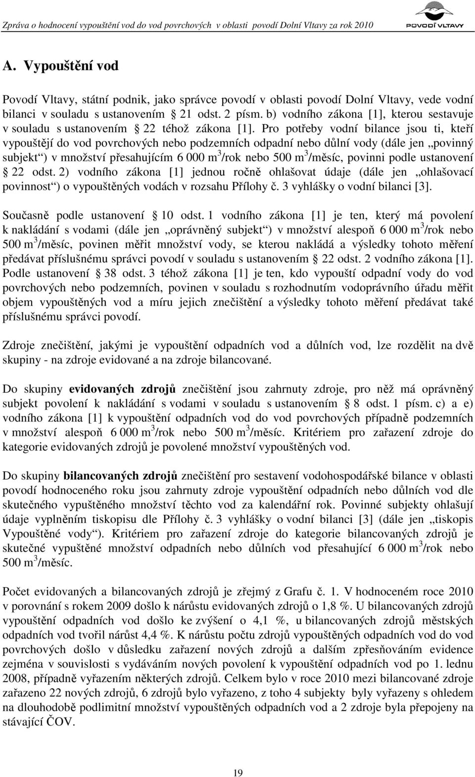 Pro potřeby vodní bilance jsou ti, kteří vypouštějí do vod povrchových nebo podzemních odpadní nebo důlní vody (dále jen povinný subjekt ) v množství přesahujícím 6 000 m 3 /rok nebo 500 m 3 /měsíc,