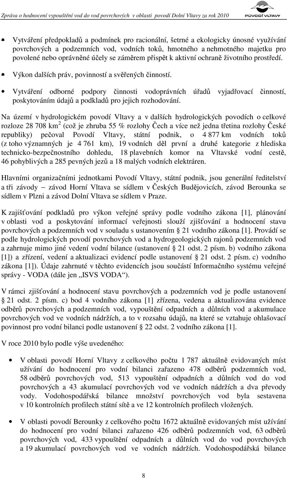 Vytváření odborné podpory činnosti vodoprávních úřadů vyjadřovací činností, poskytováním údajů a podkladů pro jejich rozhodování.