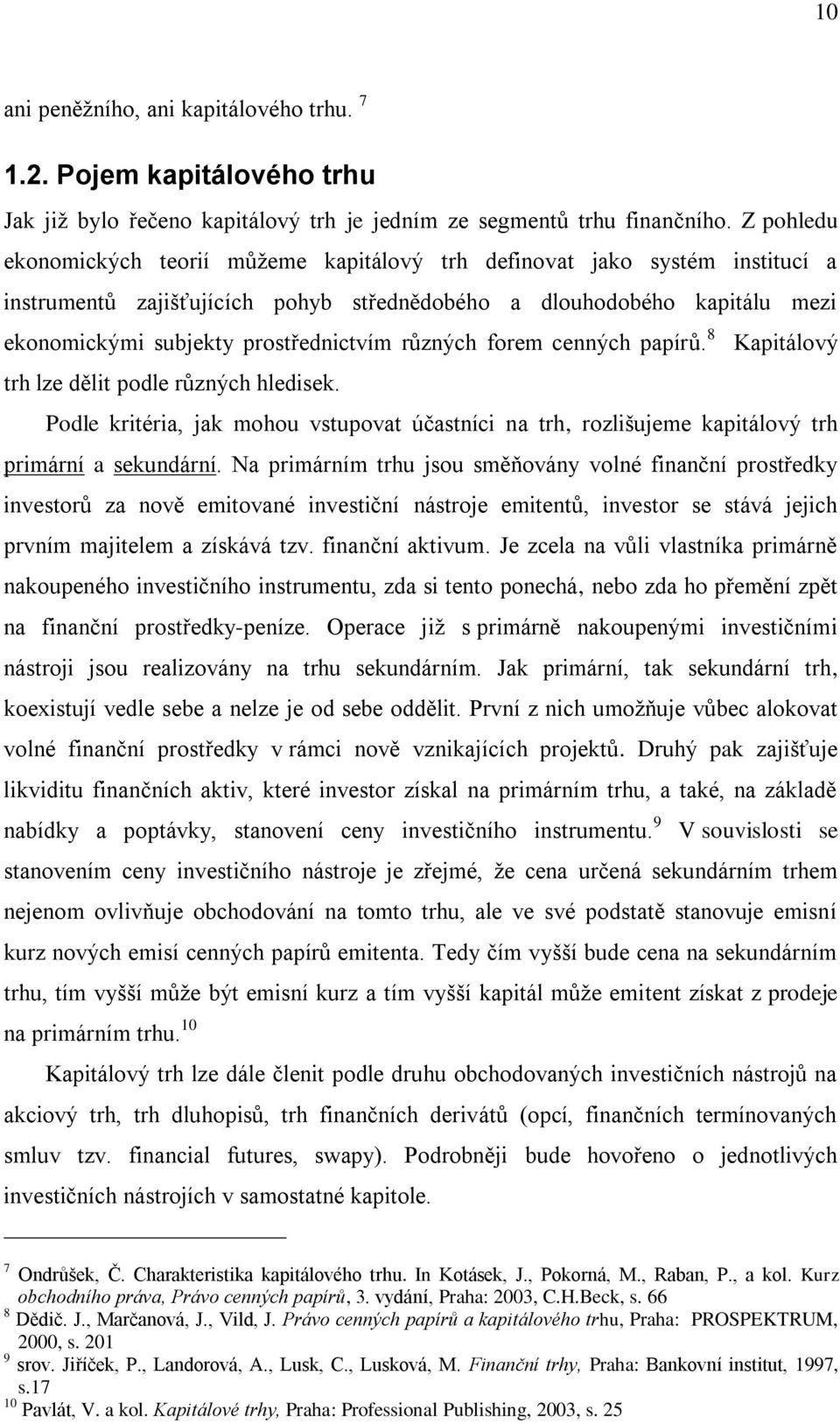 různých forem cenných papírů. 8 Kapitálový trh lze dělit podle různých hledisek. Podle kritéria, jak mohou vstupovat účastníci na trh, rozlišujeme kapitálový trh primární a sekundární.