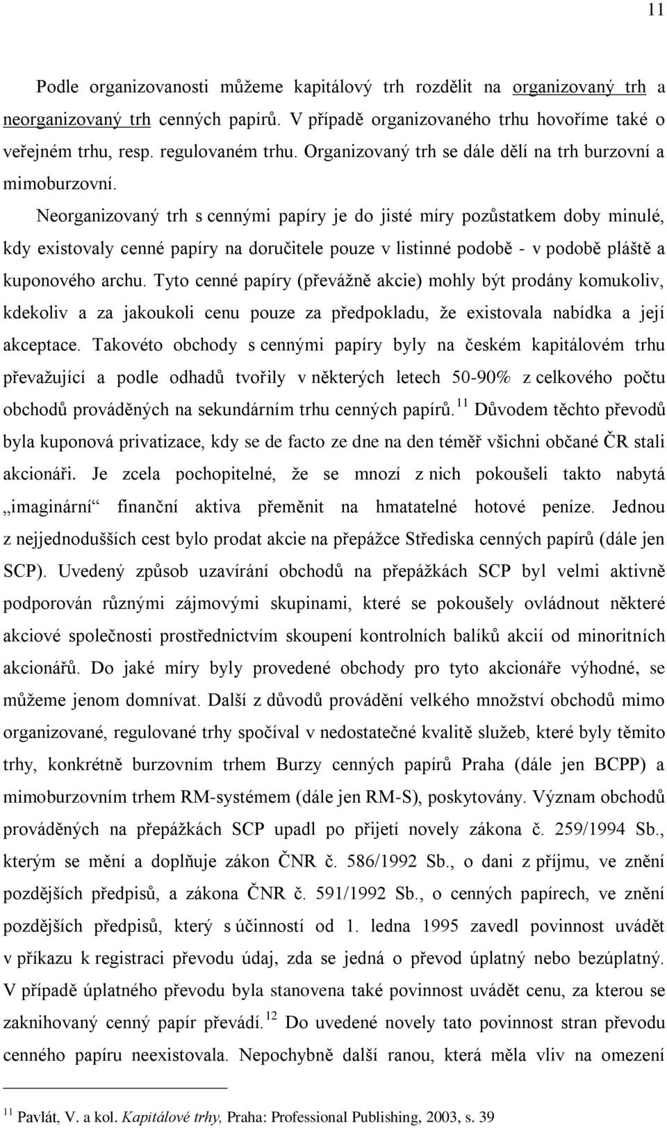 Neorganizovaný trh s cennými papíry je do jisté míry pozůstatkem doby minulé, kdy existovaly cenné papíry na doručitele pouze v listinné podobě - v podobě pláště a kuponového archu.