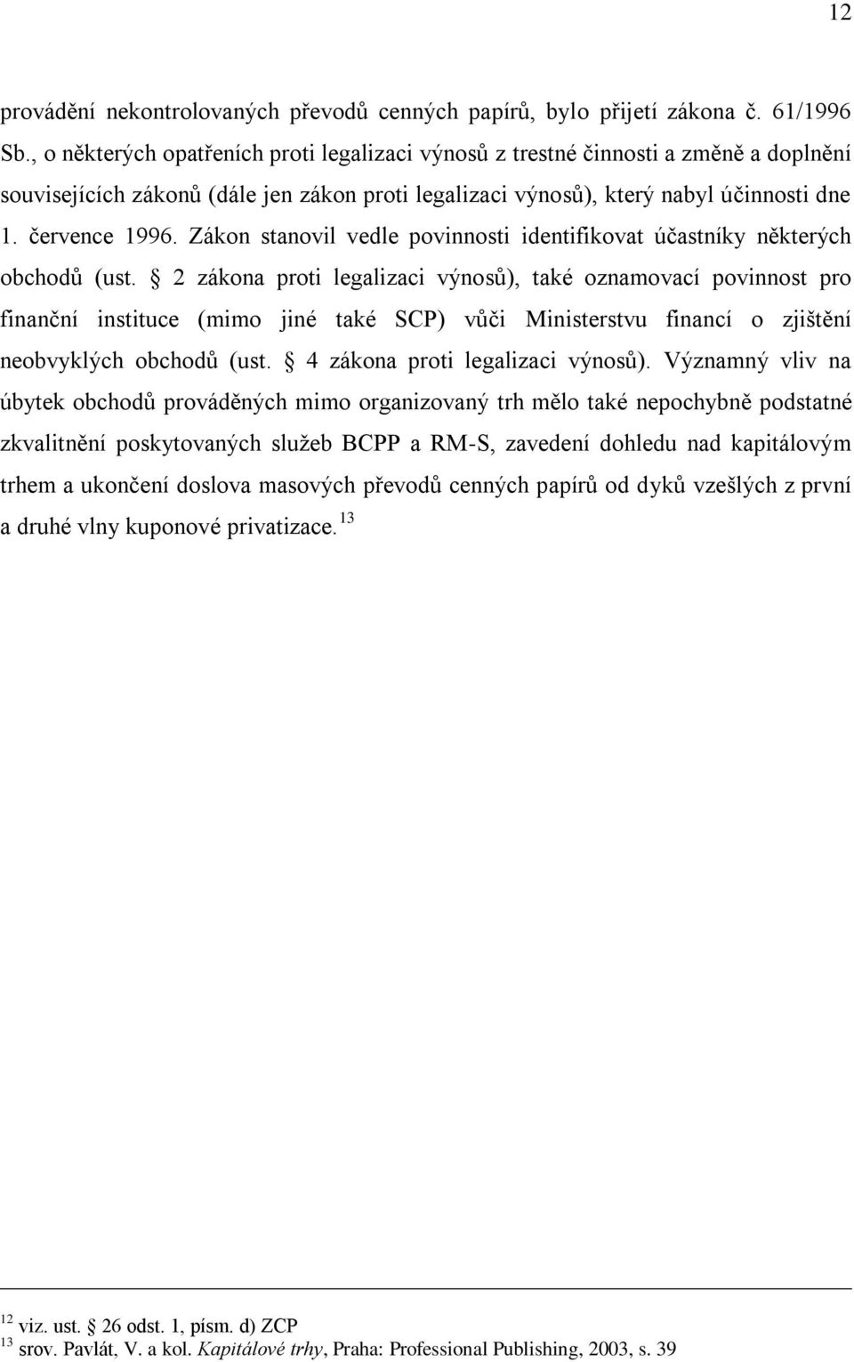 Zákon stanovil vedle povinnosti identifikovat účastníky některých obchodů (ust.