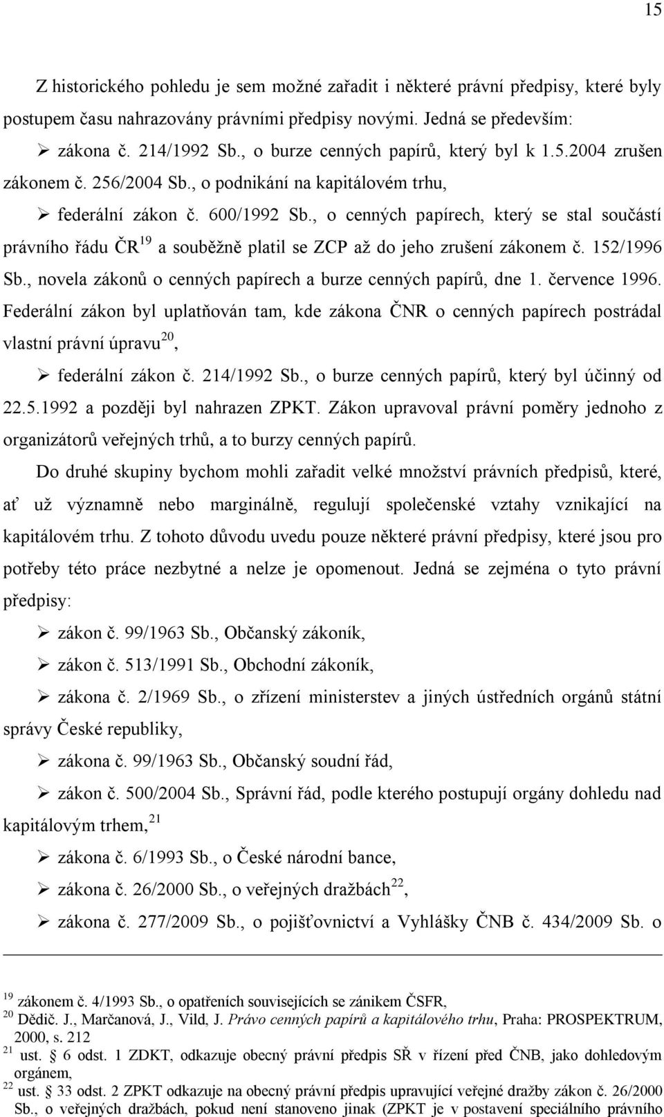 , o cenných papírech, který se stal součástí právního řádu ČR 19 a souběžně platil se ZCP až do jeho zrušení zákonem č. 152/1996 Sb., novela zákonů o cenných papírech a burze cenných papírů, dne 1.