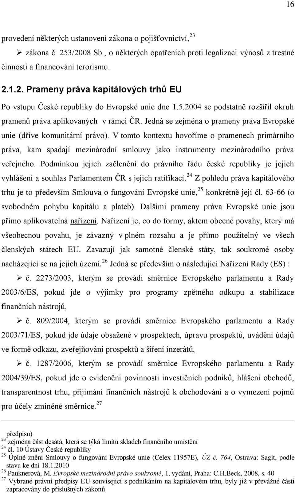 V tomto kontextu hovoříme o pramenech primárního práva, kam spadají mezinárodní smlouvy jako instrumenty mezinárodního práva veřejného.