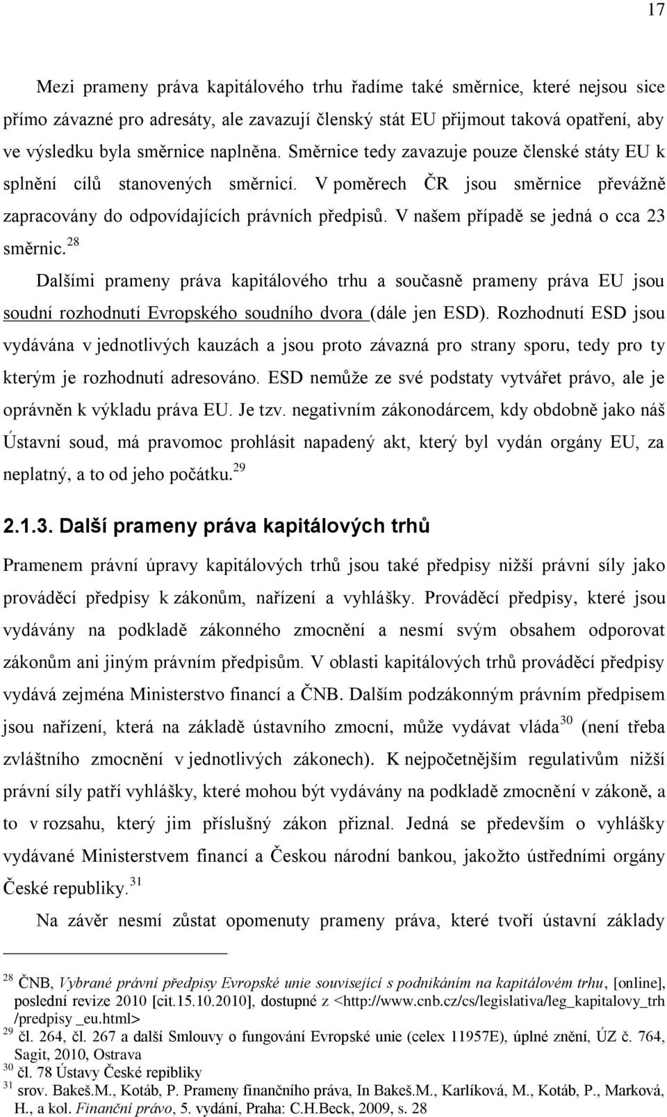 V našem případě se jedná o cca 23 směrnic. 28 Dalšími prameny práva kapitálového trhu a současně prameny práva EU jsou soudní rozhodnutí Evropského soudního dvora (dále jen ESD).