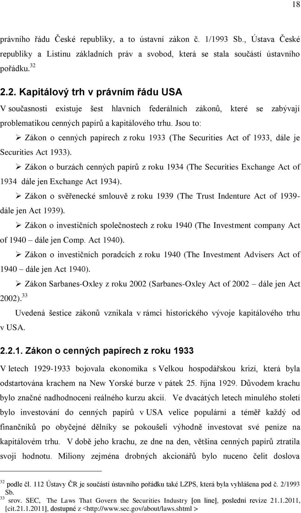 Jsou to: Zákon o cenných papírech z roku 1933 (The Securities Act of 1933, dále je Securities Act 1933).