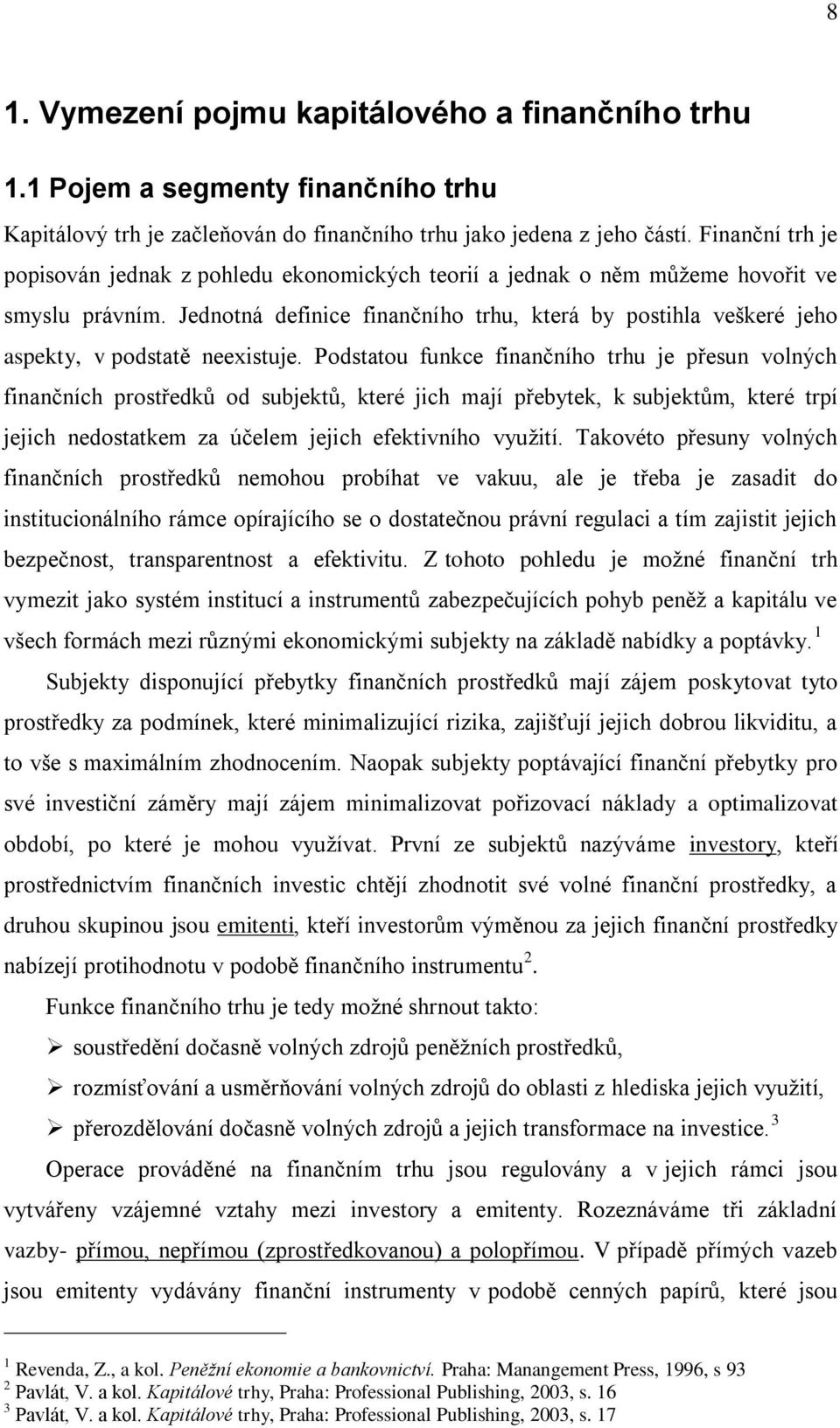 Jednotná definice finančního trhu, která by postihla veškeré jeho aspekty, v podstatě neexistuje.