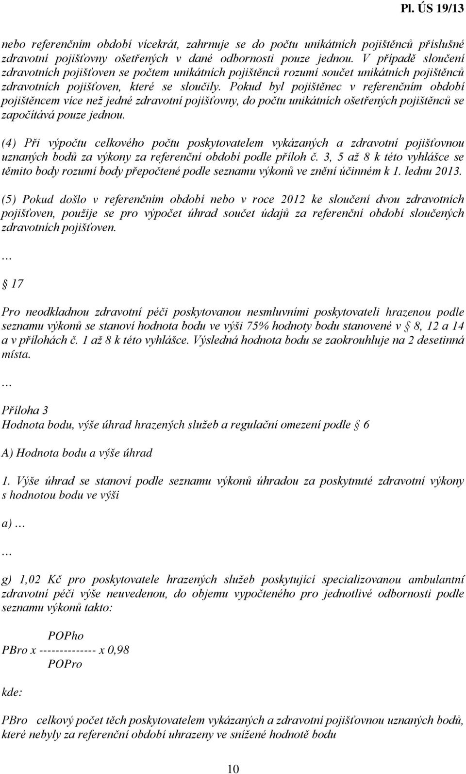 Pokud byl pojištěnec v referenčním období pojištěncem více než jedné zdravotní pojišťovny, do počtu unikátních ošetřených pojištěnců se započítává pouze jednou.