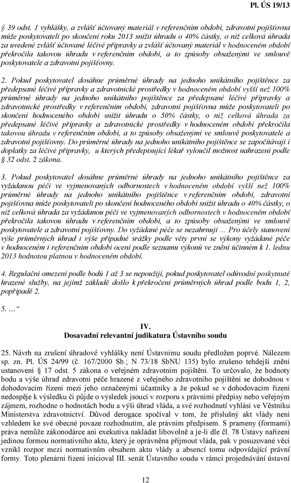 léčivé přípravky a zvlášť účtovaný materiál v hodnoceném období překročila takovou úhradu v referenčním období, a to způsoby obsaženými ve smlouvě poskytovatele a zdravotní pojišťovny. 2.