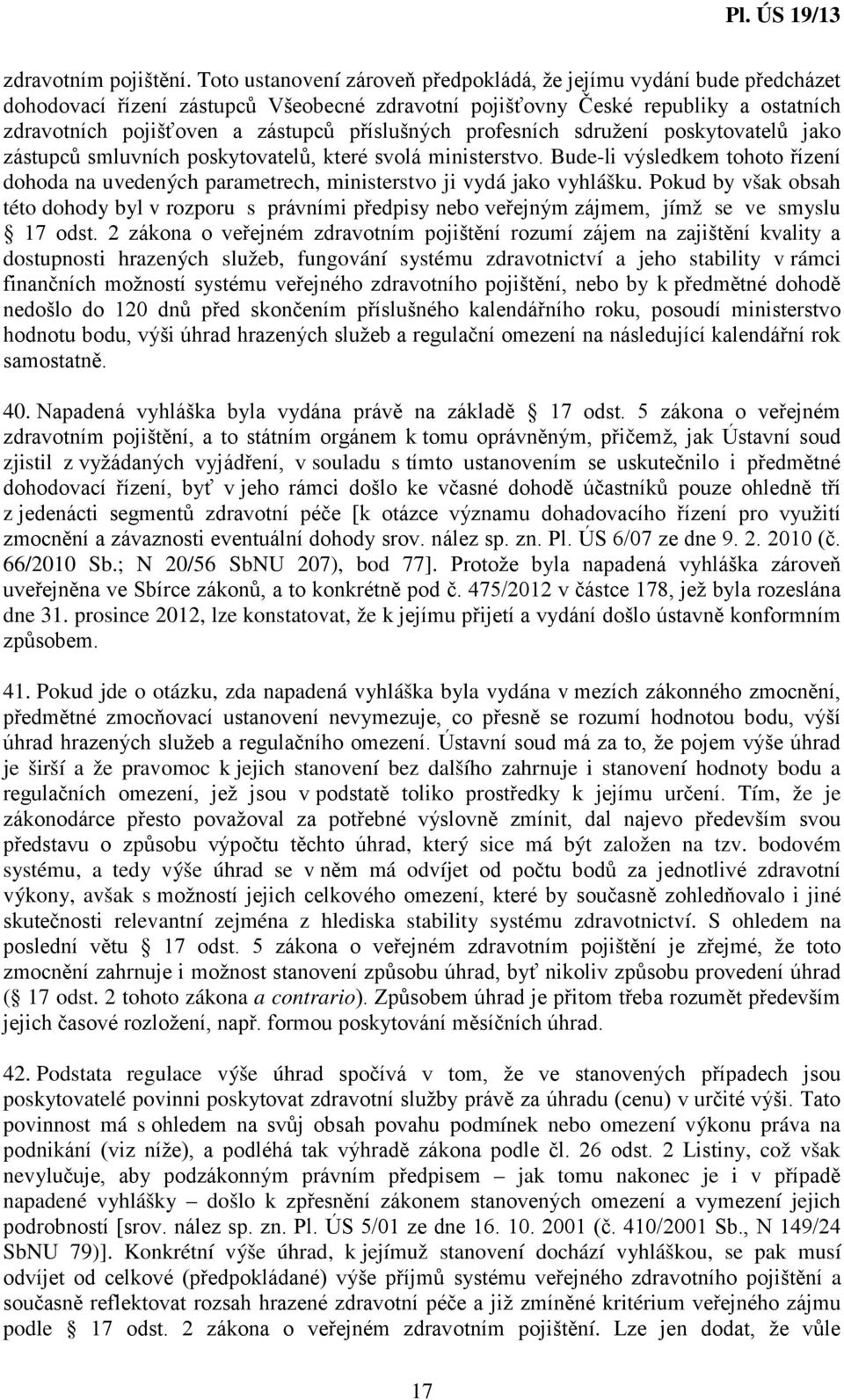 příslušných profesních sdružení poskytovatelů jako zástupců smluvních poskytovatelů, které svolá ministerstvo.