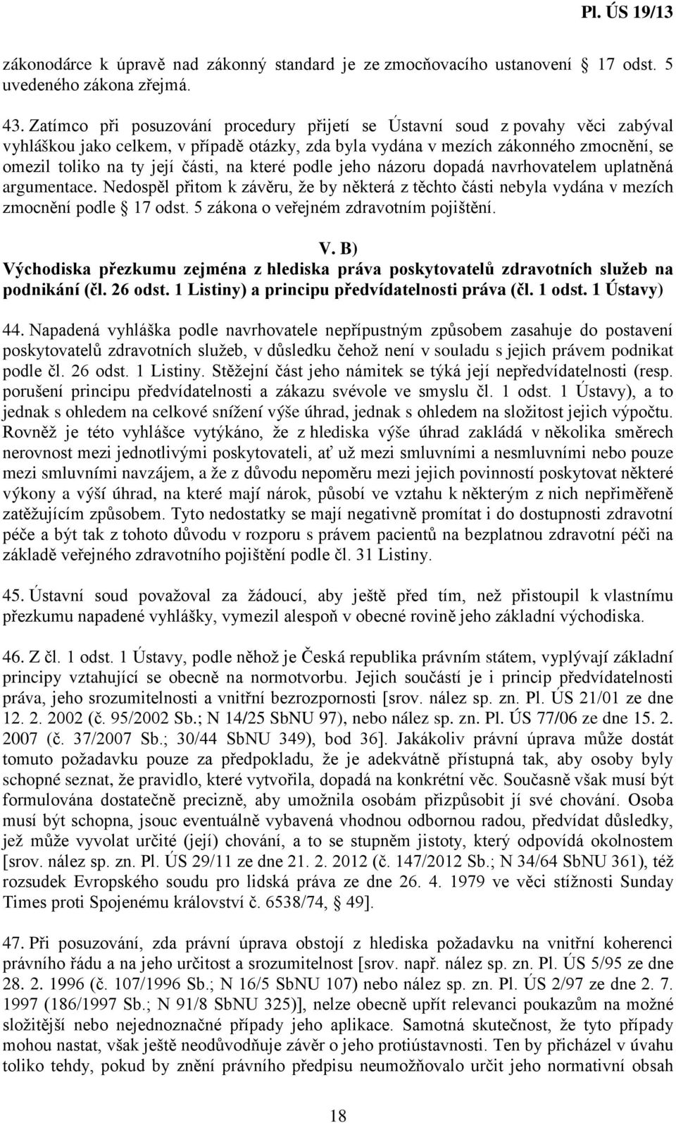 na které podle jeho názoru dopadá navrhovatelem uplatněná argumentace. Nedospěl přitom k závěru, že by některá z těchto části nebyla vydána v mezích zmocnění podle 17 odst.