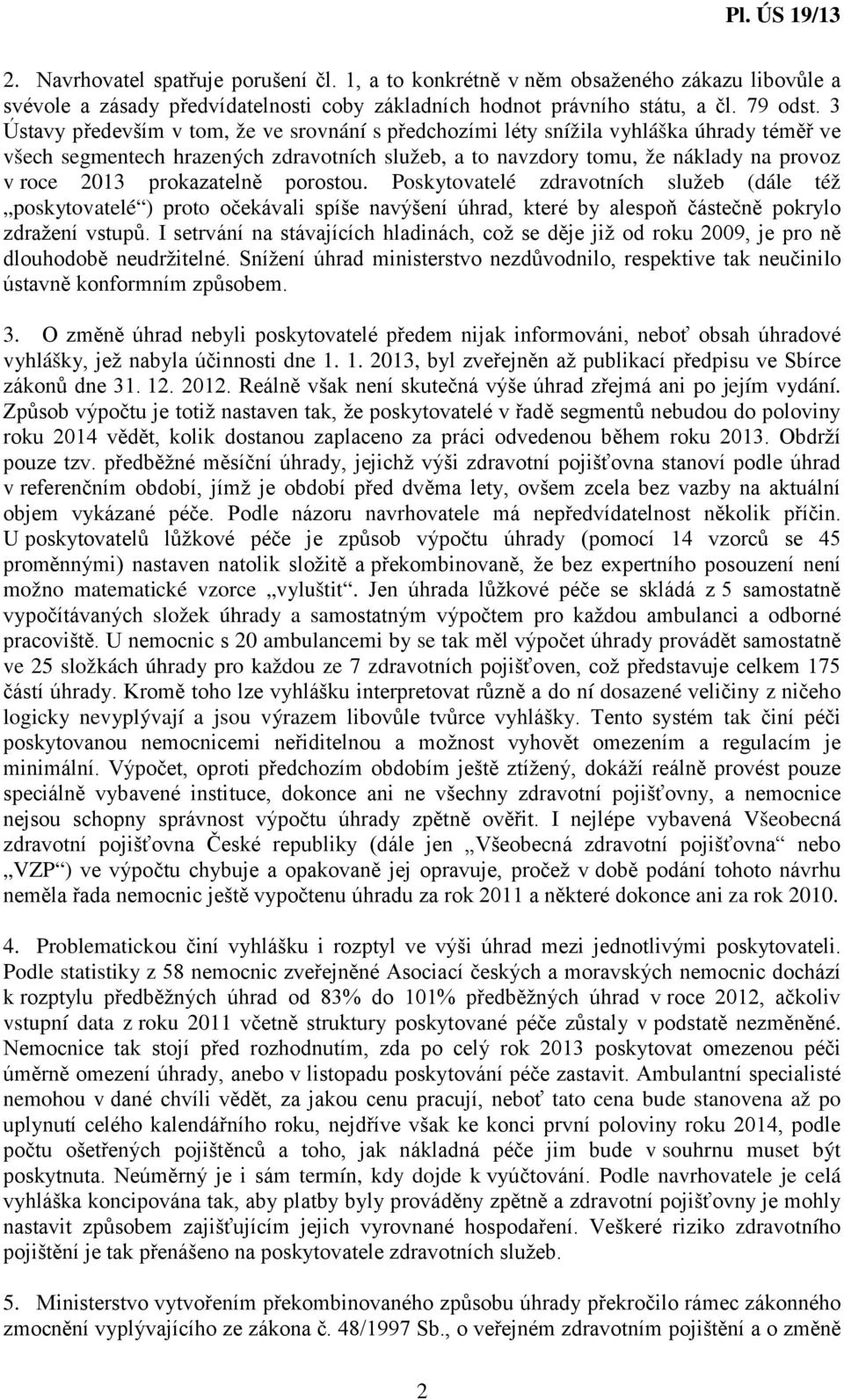 prokazatelně porostou. Poskytovatelé zdravotních služeb (dále též poskytovatelé ) proto očekávali spíše navýšení úhrad, které by alespoň částečně pokrylo zdražení vstupů.