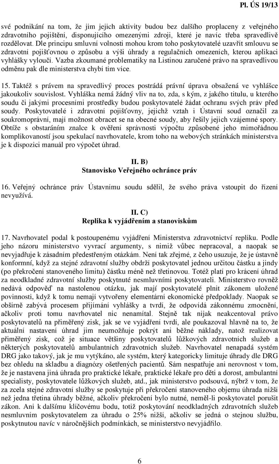 Vazba zkoumané problematiky na Listinou zaručené právo na spravedlivou odměnu pak dle ministerstva chybí tím více. 15.