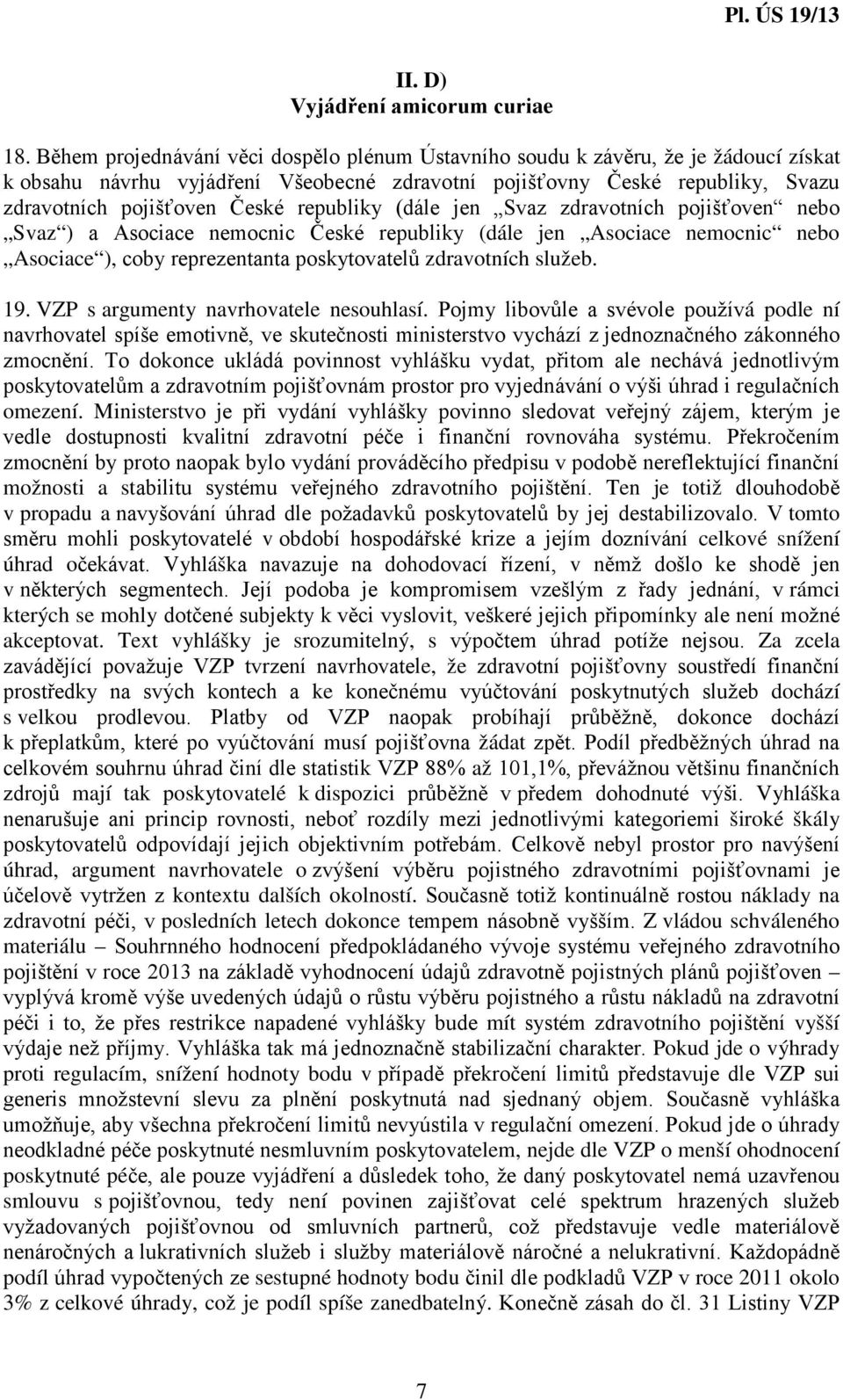 republiky (dále jen Svaz zdravotních pojišťoven nebo Svaz ) a Asociace nemocnic České republiky (dále jen Asociace nemocnic nebo Asociace ), coby reprezentanta poskytovatelů zdravotních služeb. 19.