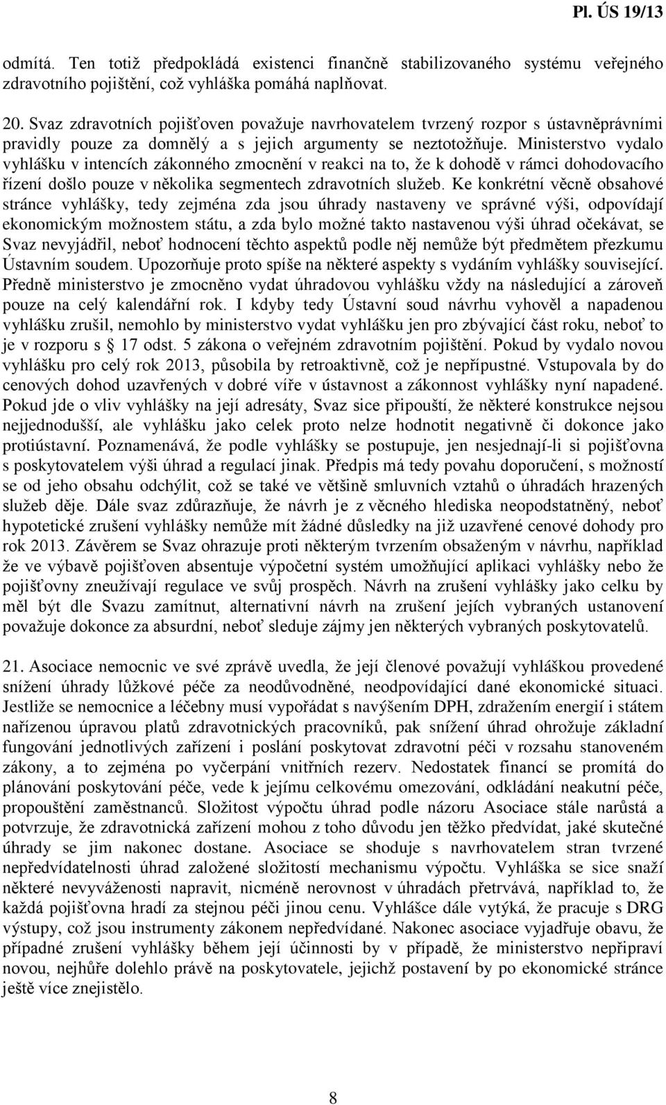 Ministerstvo vydalo vyhlášku v intencích zákonného zmocnění v reakci na to, že k dohodě v rámci dohodovacího řízení došlo pouze v několika segmentech zdravotních služeb.