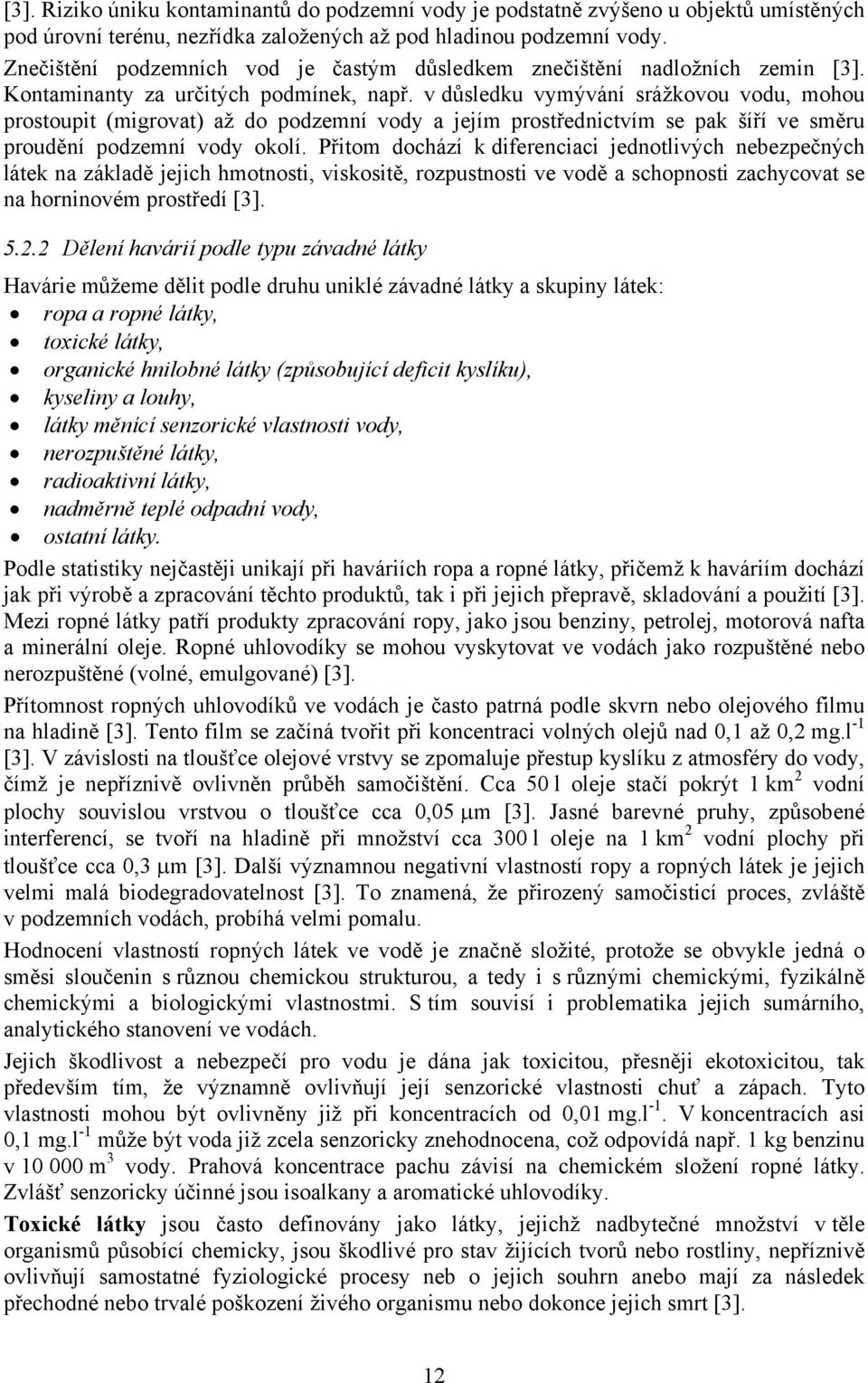 v důsledku vymývání srážkovou vodu, mohou prostoupit (migrovat) až do podzemní vody a jejím prostřednictvím se pak šíří ve směru proudění podzemní vody okolí.