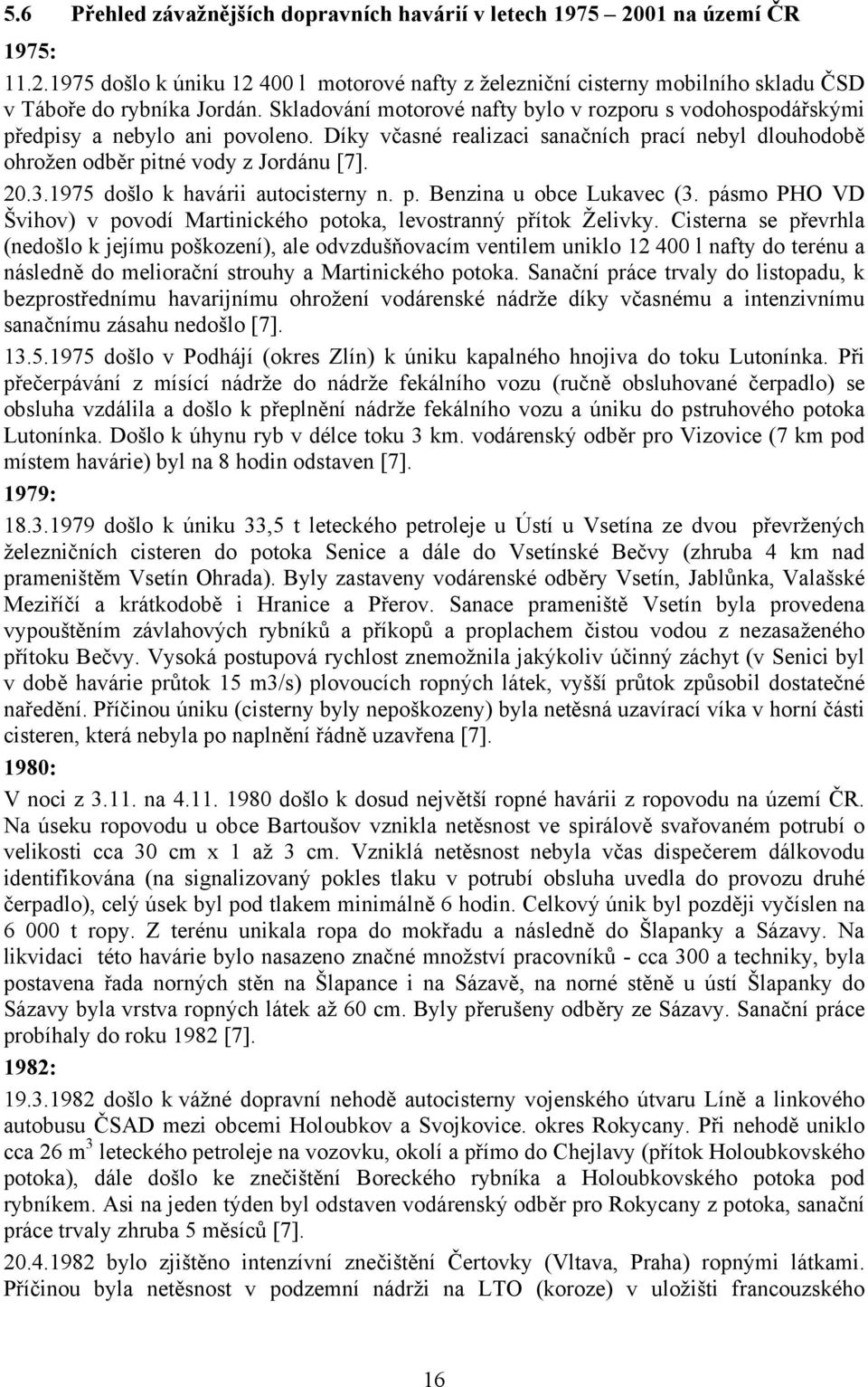 1975 došlo k havárii autocisterny n. p. Benzina u obce Lukavec (3. pásmo PHO VD Švihov) v povodí Martinického potoka, levostranný přítok Želivky.