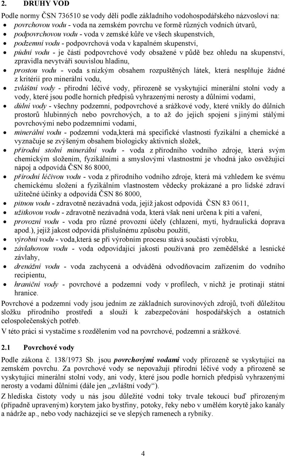 souvislou hladinu, prostou vodu - voda s nízkým obsahem rozpuštěných látek, která nesplňuje žádné z kritérií pro minerální vodu, zvláštní vody - přírodní léčivé vody, přirozeně se vyskytující