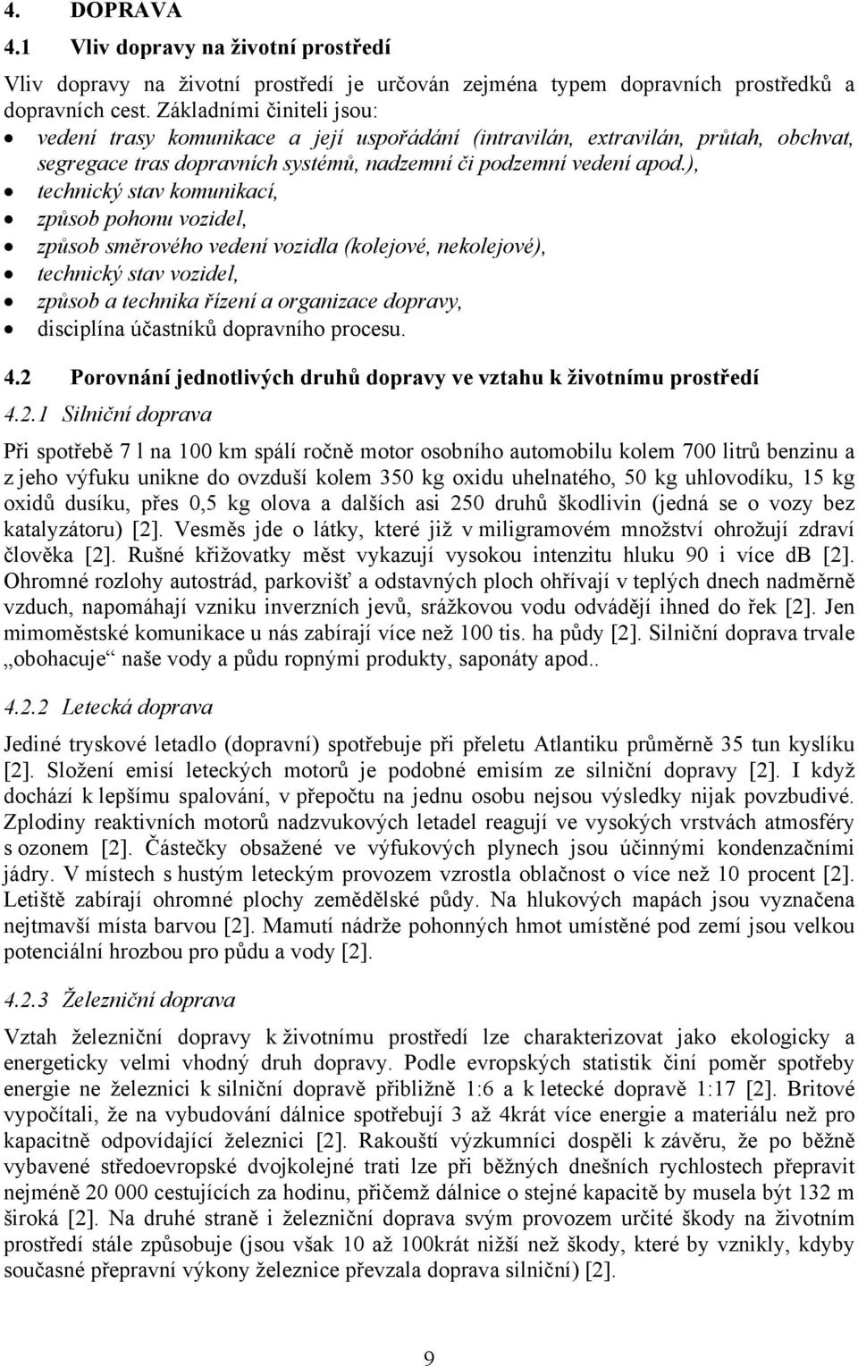 ), technický stav komunikací, způsob pohonu vozidel, způsob směrového vedení vozidla (kolejové, nekolejové), technický stav vozidel, způsob a technika řízení a organizace dopravy, disciplína