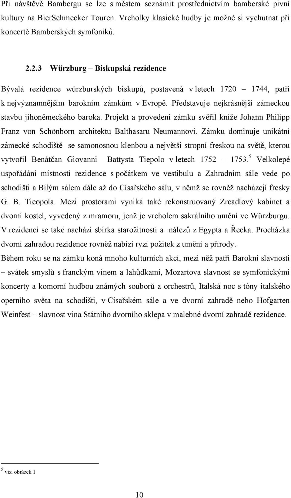 Představuje nejkrásnější zámeckou stavbu jihoněmeckého baroka. Projekt a provedení zámku svěřil kníţe Johann Philipp Franz von Schönborn architektu Balthasaru Neumannovi.