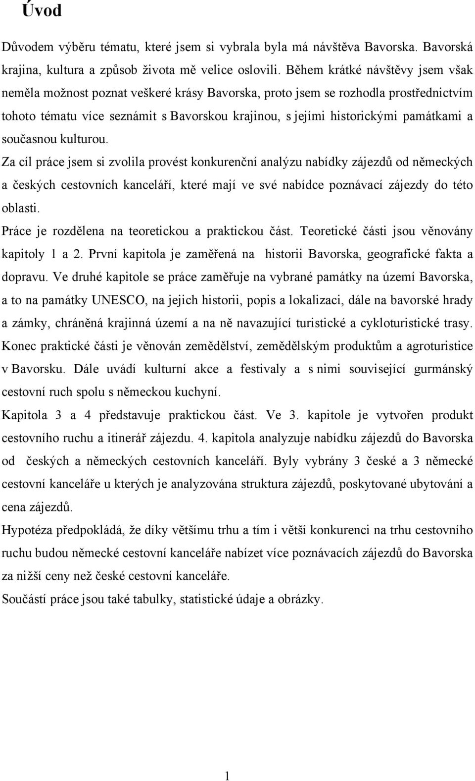 a současnou kulturou. Za cíl práce jsem si zvolila provést konkurenční analýzu nabídky zájezdů od německých a českých cestovních kanceláří, které mají ve své nabídce poznávací zájezdy do této oblasti.