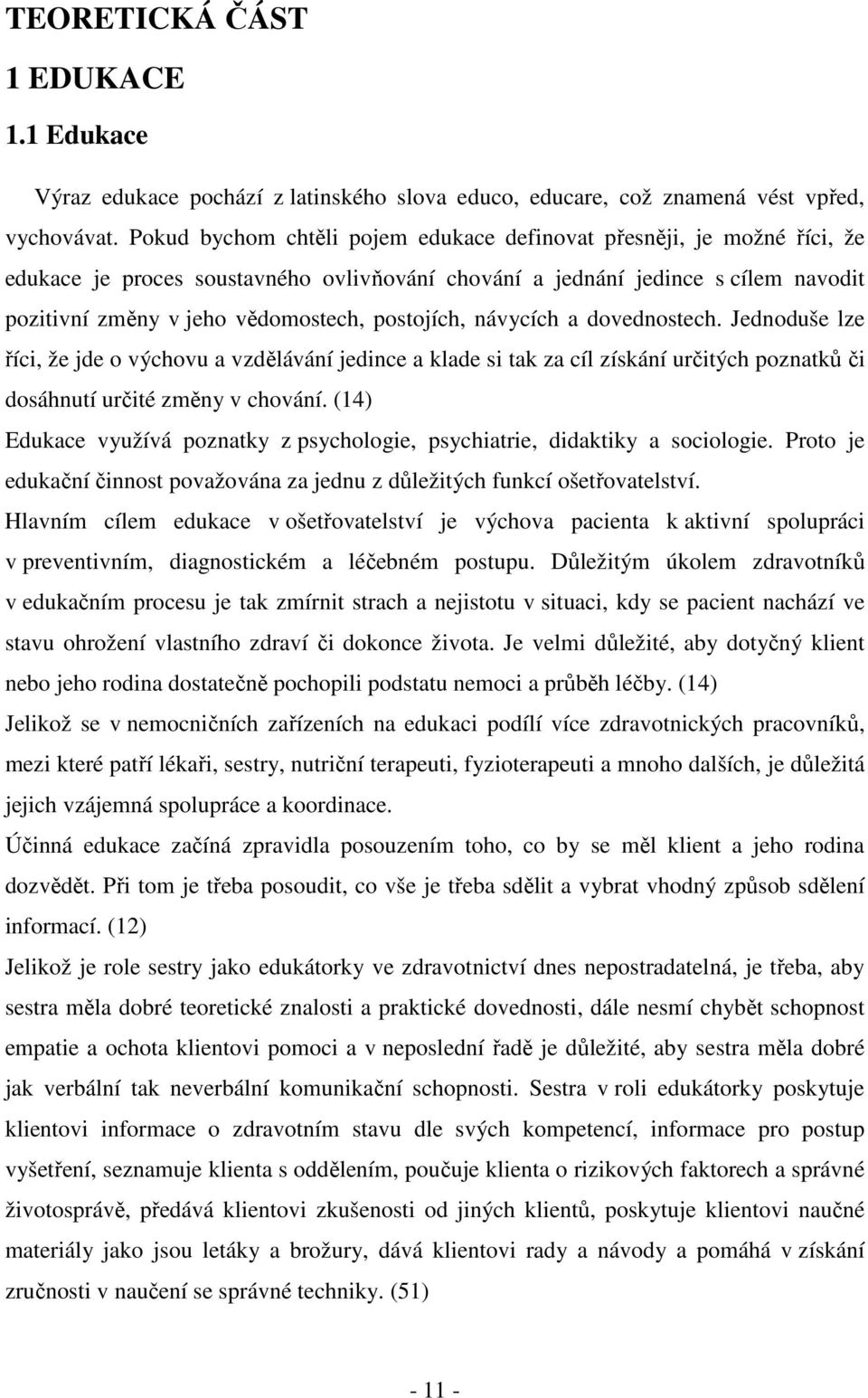 postojích, návycích a dovednostech. Jednoduše lze říci, že jde o výchovu a vzdělávání jedince a klade si tak za cíl získání určitých poznatků či dosáhnutí určité změny v chování.