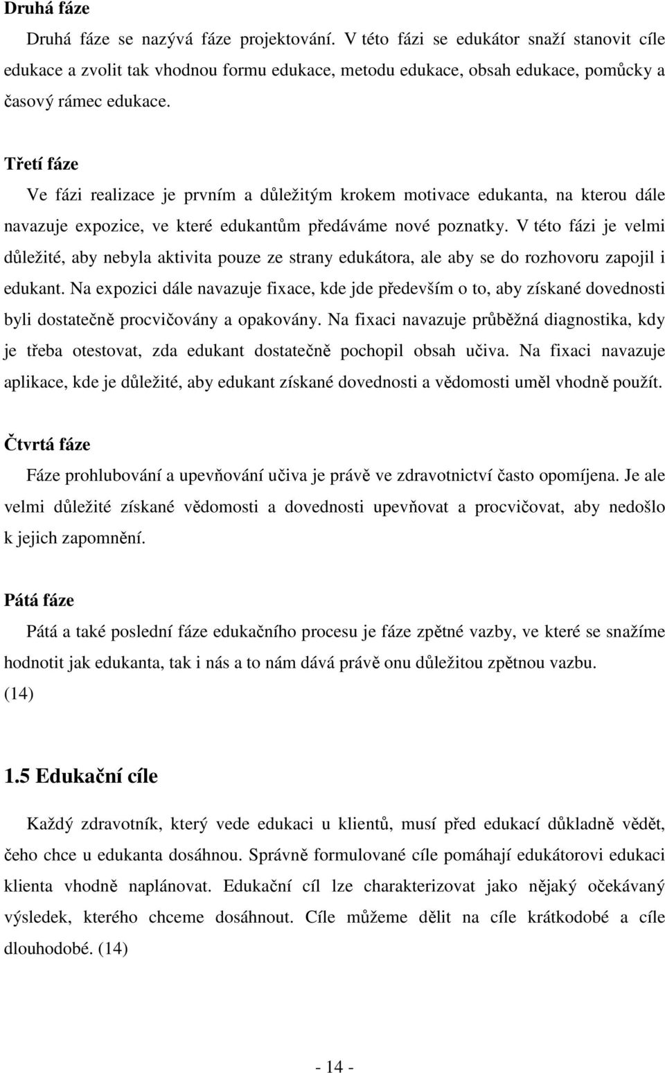 Třetí fáze Ve fázi realizace je prvním a důležitým krokem motivace edukanta, na kterou dále navazuje expozice, ve které edukantům předáváme nové poznatky.