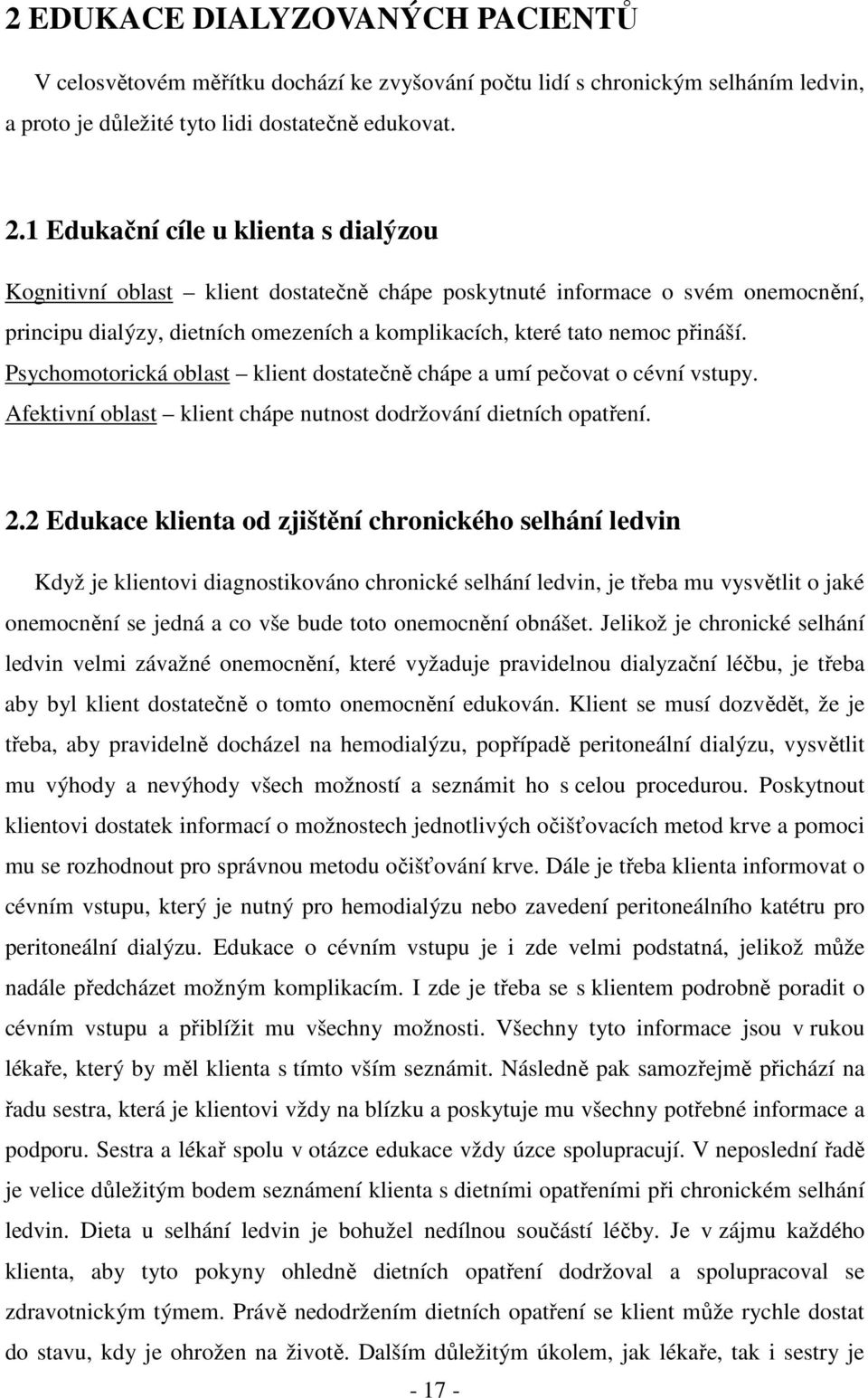 Psychomotorická oblast klient dostatečně chápe a umí pečovat o cévní vstupy. Afektivní oblast klient chápe nutnost dodržování dietních opatření. 2.