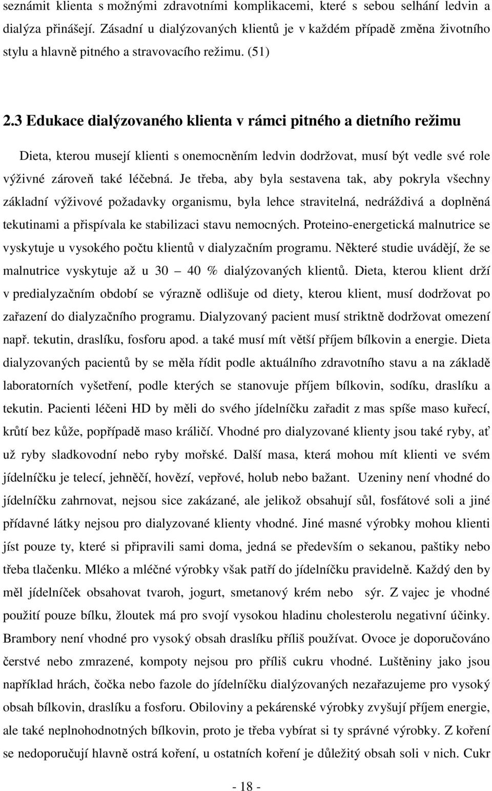 3 Edukace dialýzovaného klienta v rámci pitného a dietního režimu Dieta, kterou musejí klienti s onemocněním ledvin dodržovat, musí být vedle své role výživné zároveň také léčebná.